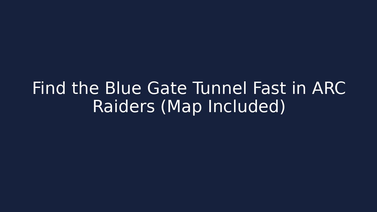 Find the Blue Gate Tunnel Fast in ARC Raiders (Map Included)