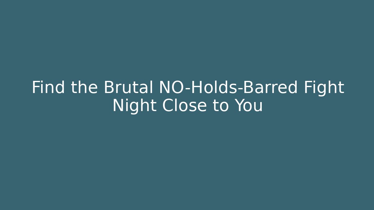 Find the Brutal NO-Holds-Barred Fight Night Close to You