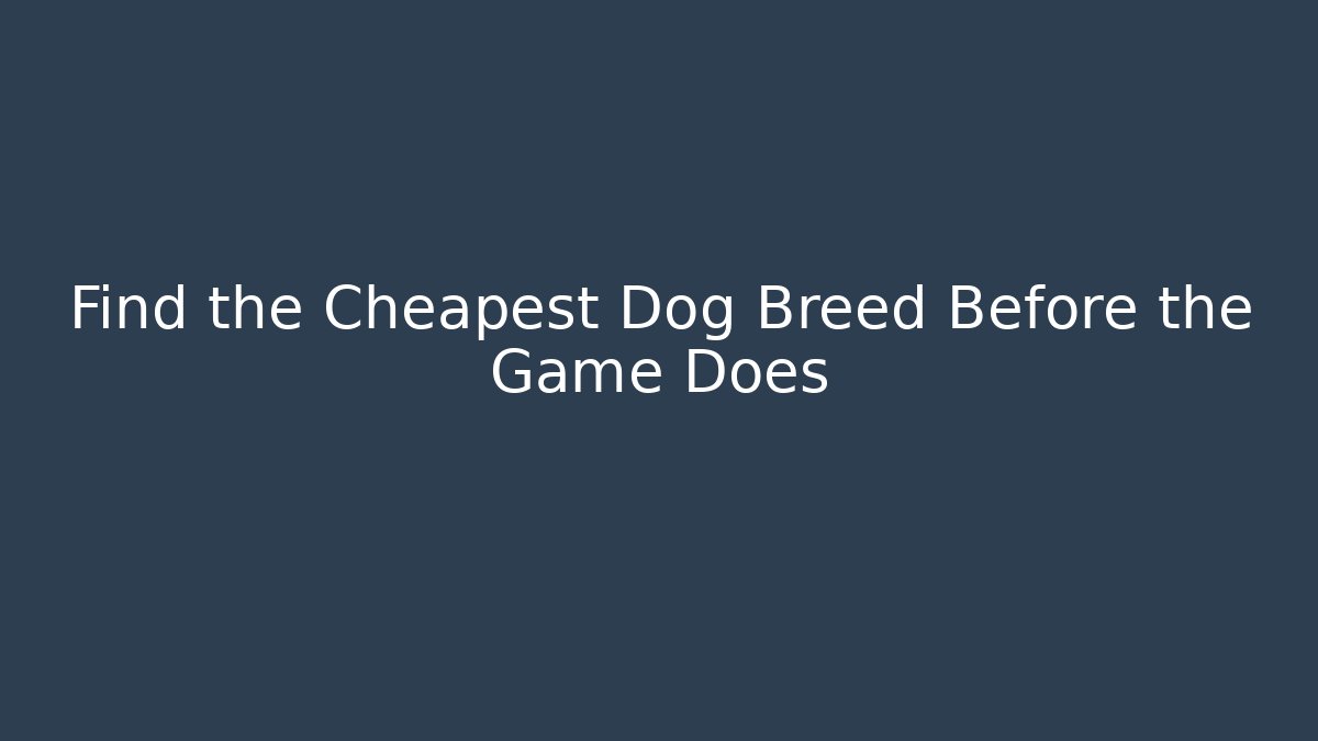 Find the Cheapest Dog Breed Before the Game Does