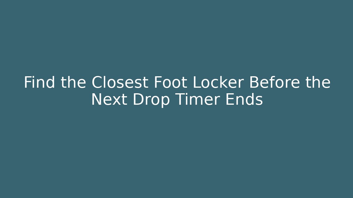 Find the Closest Foot Locker Before the Next Drop Timer Ends
