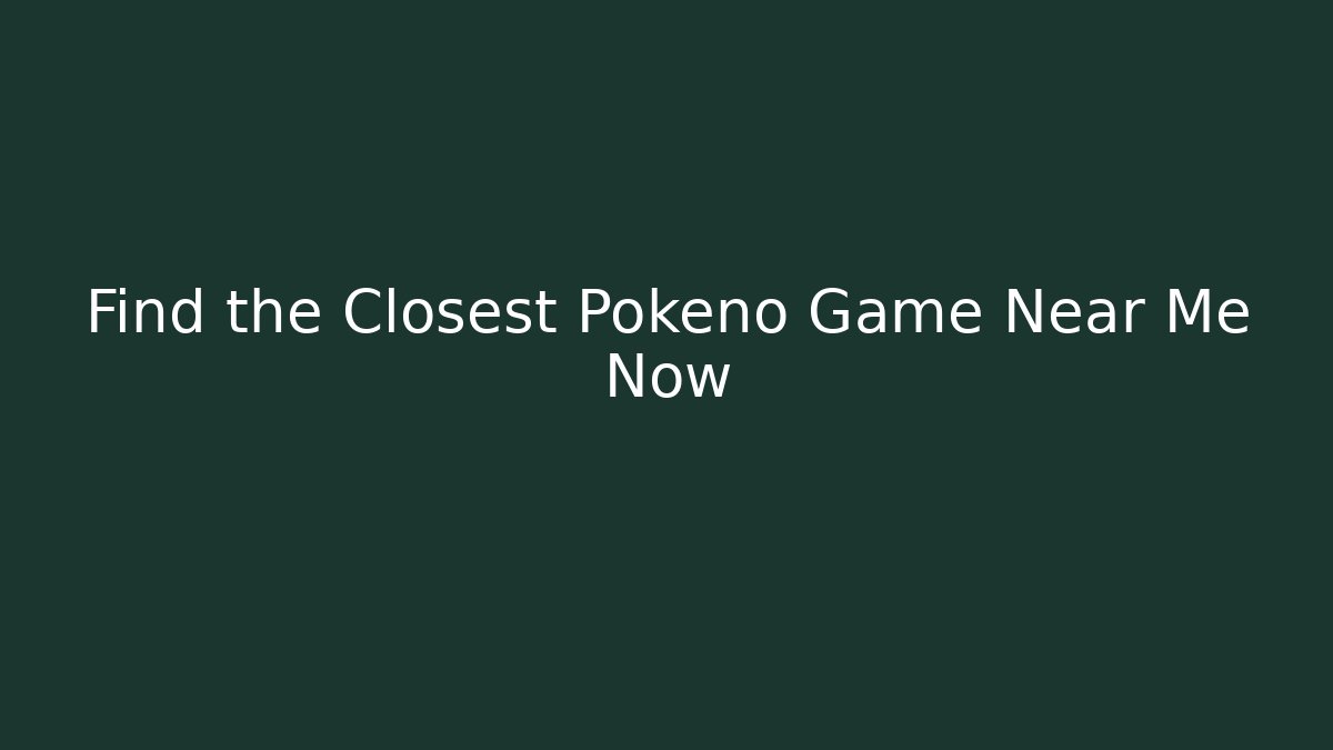 Find the Closest Pokeno Game Near Me Now