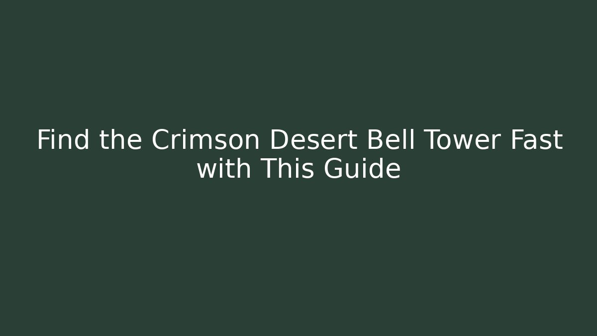 Find the Crimson Desert Bell Tower Fast with This Guide - Critter Realm