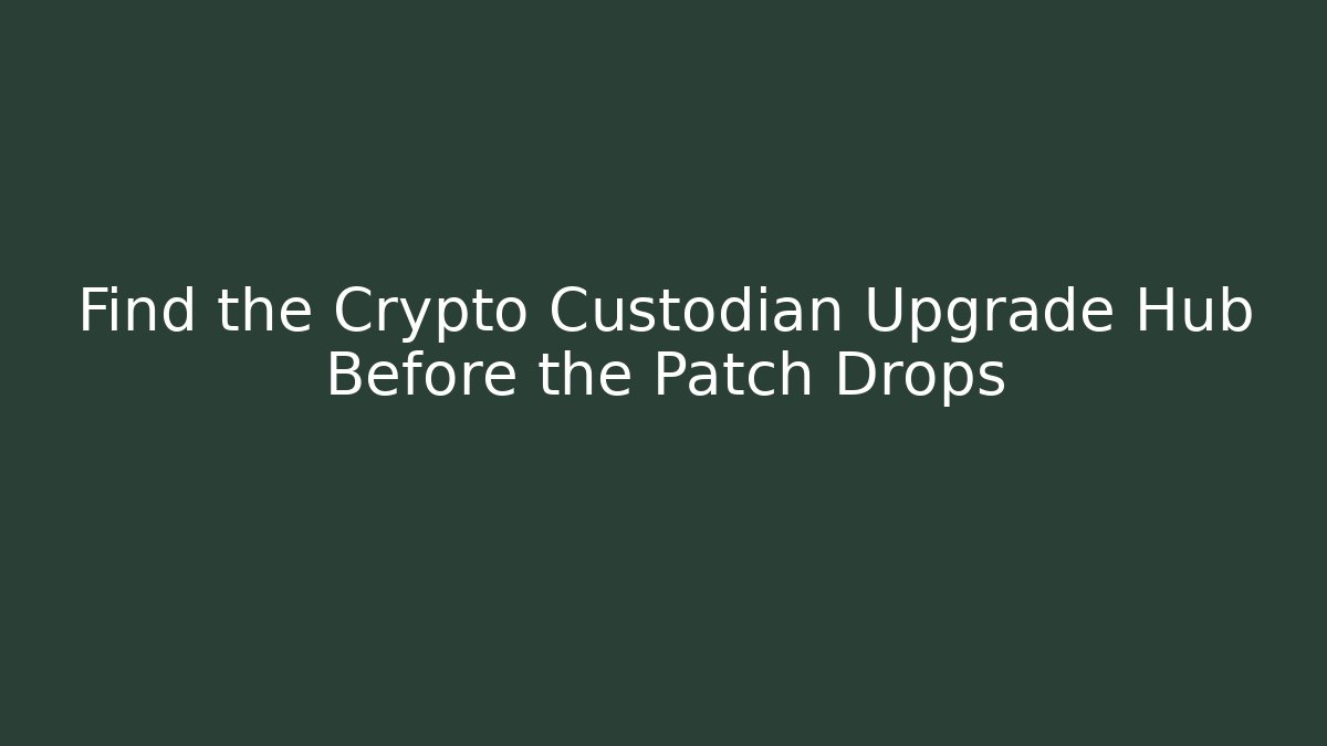 Find the Crypto Custodian Upgrade Hub Before the Patch Drops