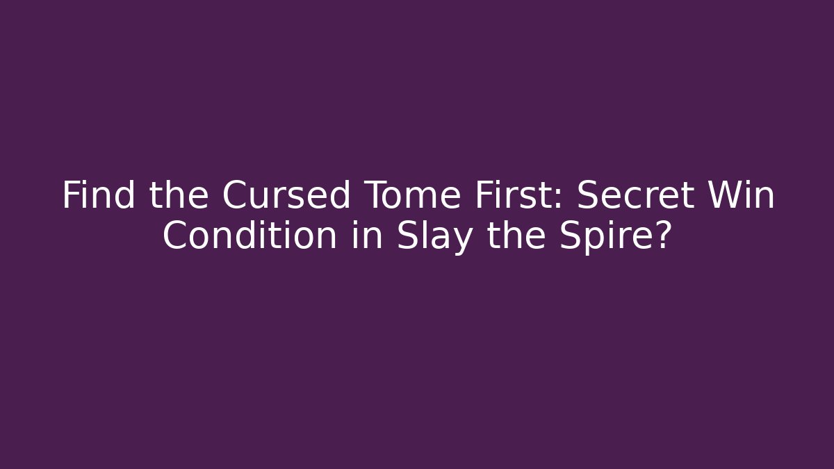 Find the Cursed Tome First: Secret Win Condition in Slay the Spire?
