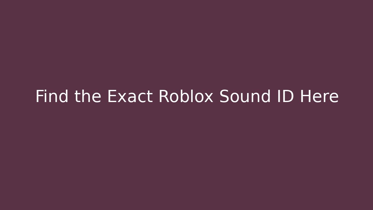 Find the Exact Roblox Sound ID Here