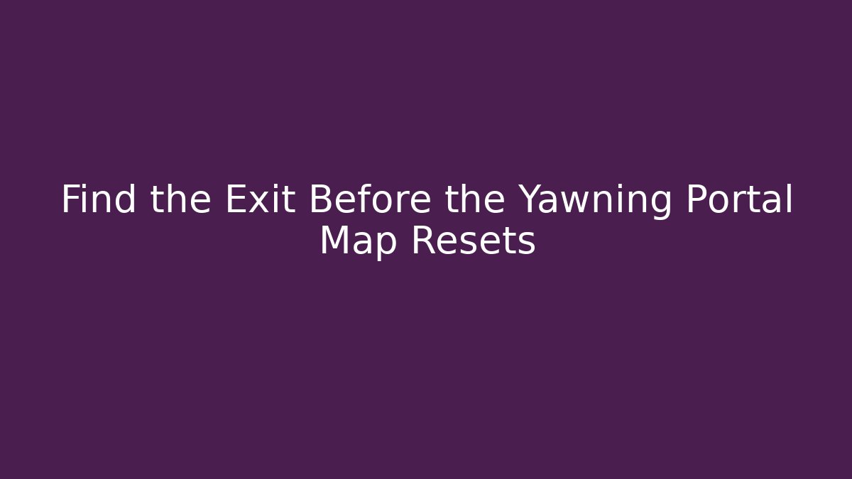 Find the Exit Before the Yawning Portal Map Resets