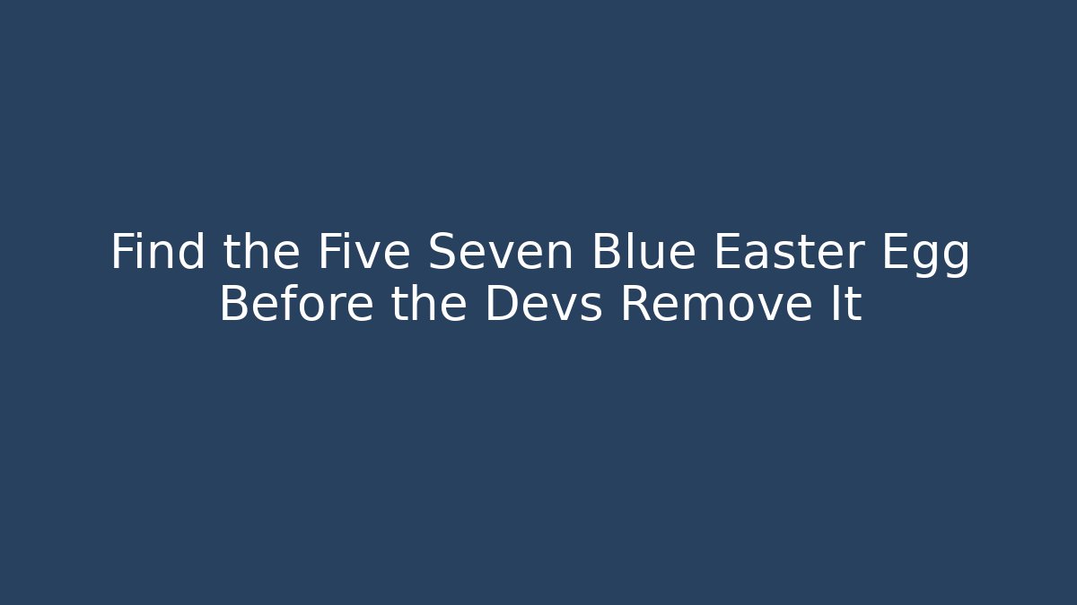 Find the Five Seven Blue Easter Egg Before the Devs Remove It
