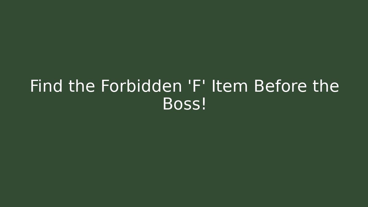 Find the Forbidden 'F' Item Before the Boss!