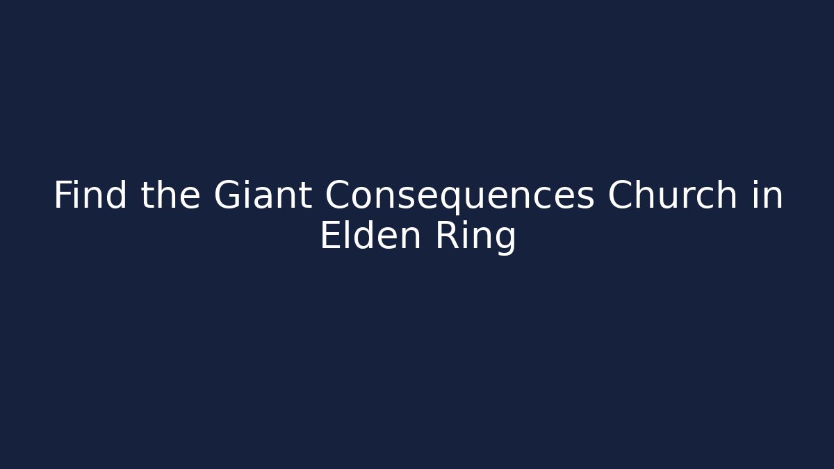 Find the Giant Consequences Church in Elden Ring