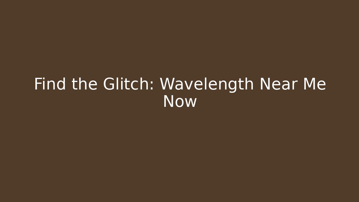 Find the Glitch: Wavelength Near Me Now - Critter Realm