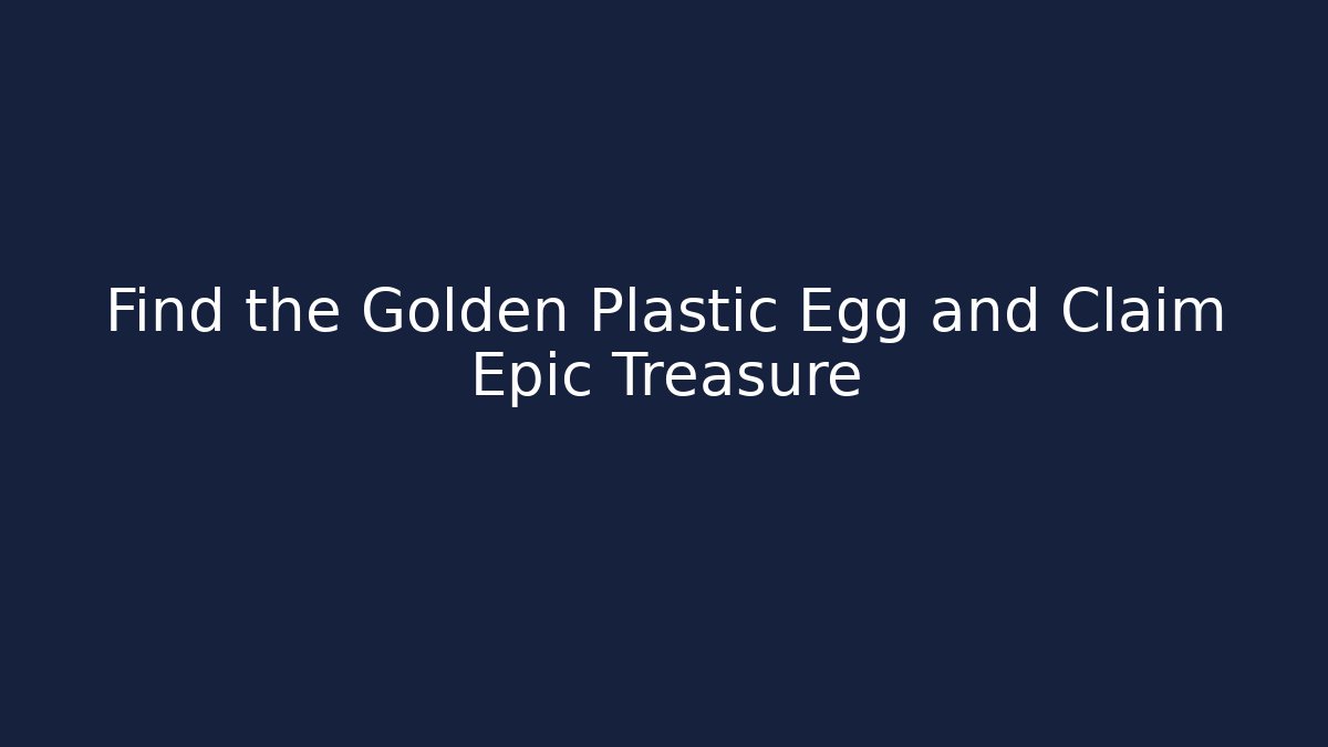 Find the Golden Plastic Egg and Claim Epic Treasure