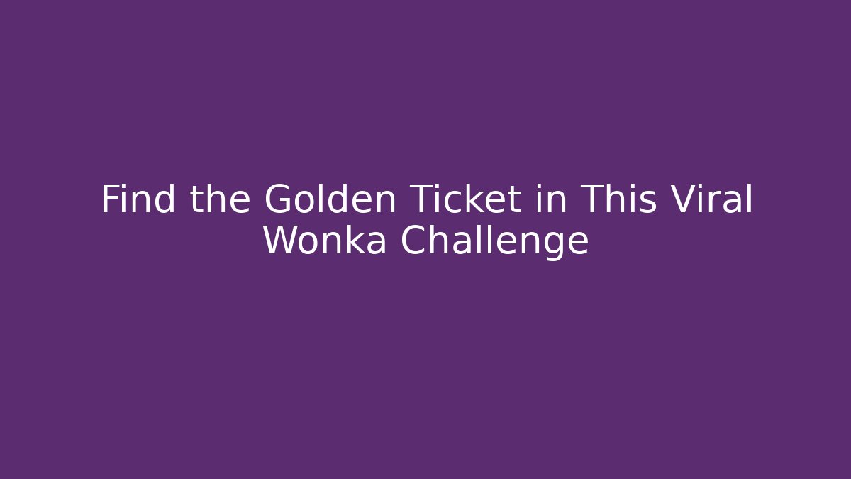 Find the Golden Ticket in This Viral Wonka Challenge