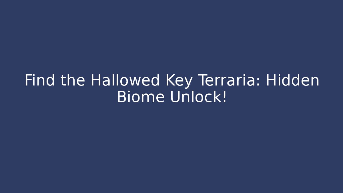 Find the Hallowed Key Terraria: Hidden Biome Unlock!