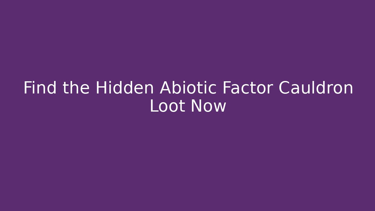 Find the Hidden Abiotic Factor Cauldron Loot Now