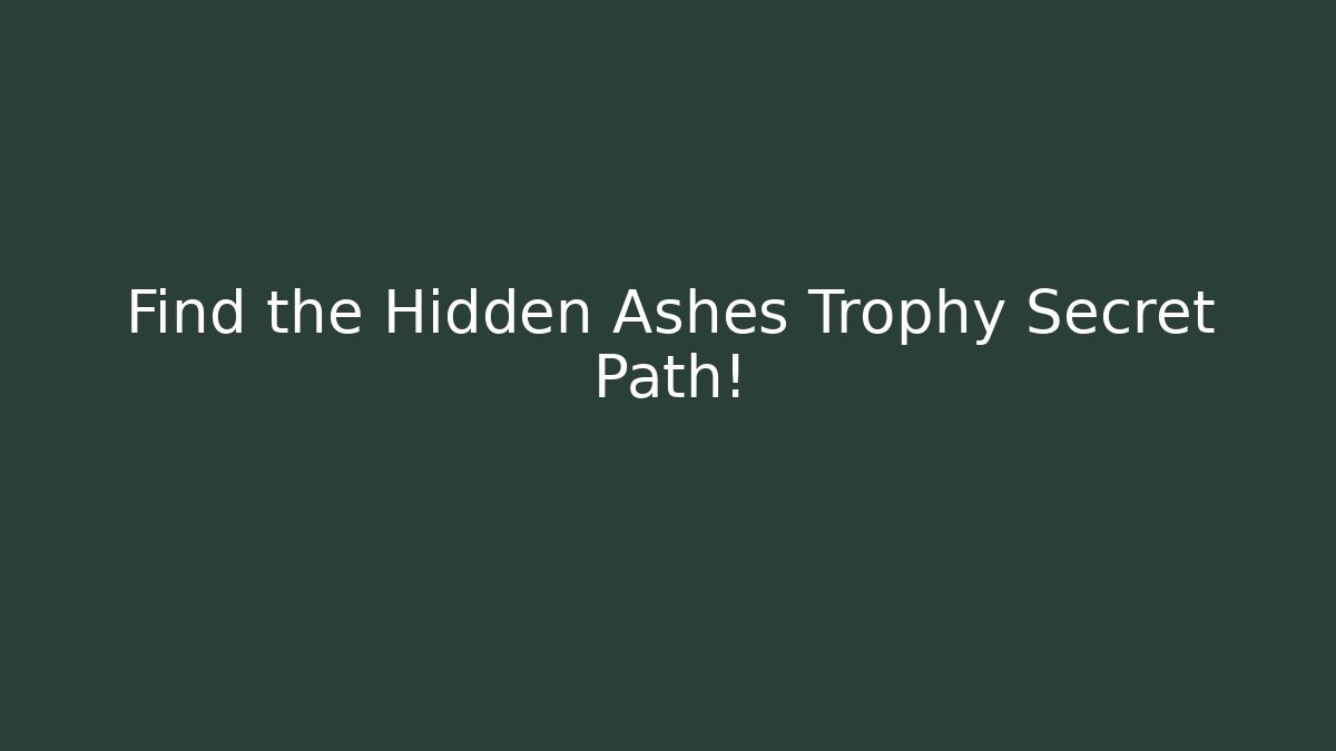Find the Hidden Ashes Trophy Secret Path!