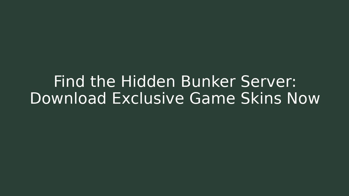 Find the Hidden Bunker Server: Download Exclusive Game Skins Now