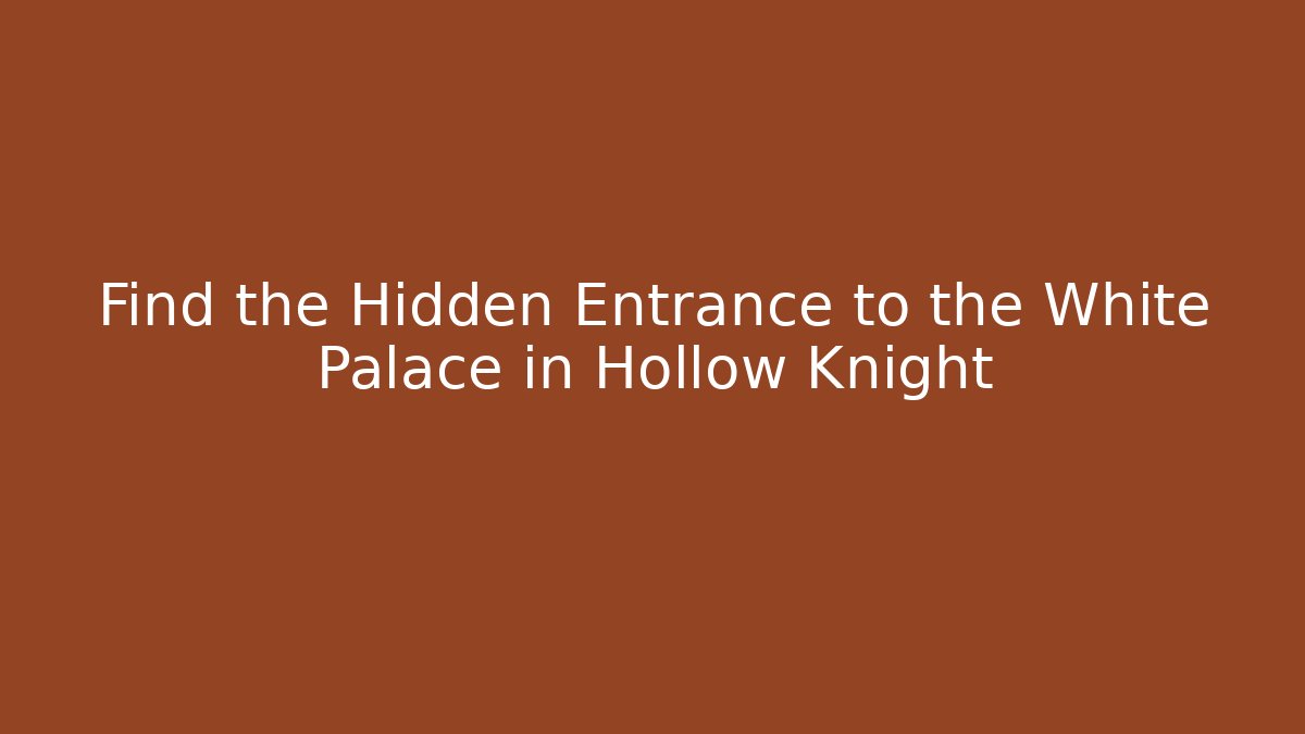 Find the Hidden Entrance to the White Palace in Hollow Knight