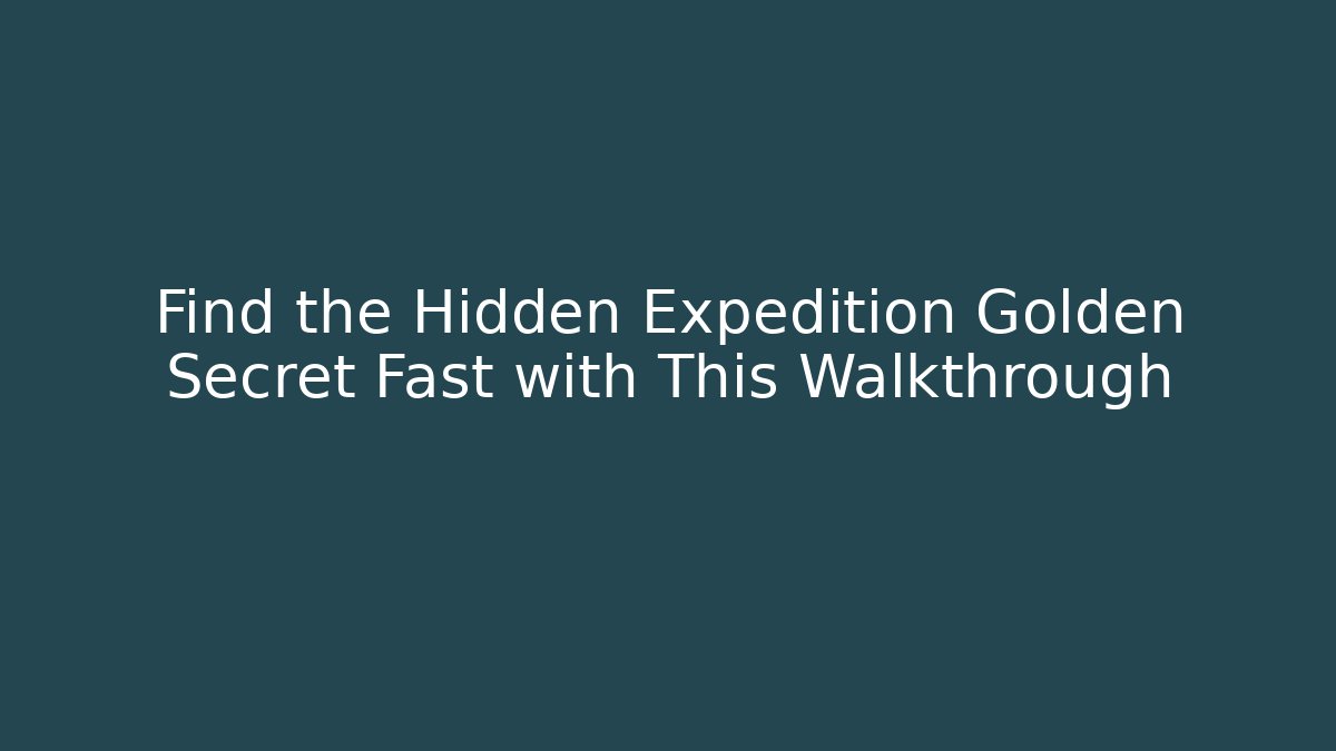 Find the Hidden Expedition Golden Secret Fast with This Walkthrough
