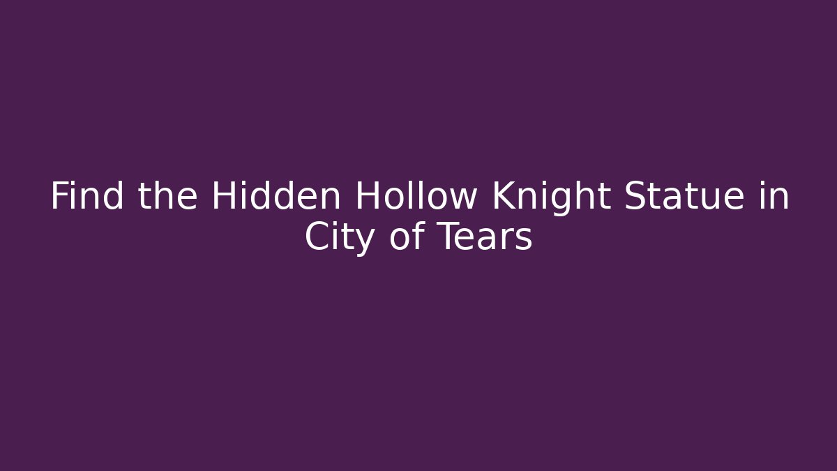 Find the Hidden Hollow Knight Statue in City of Tears