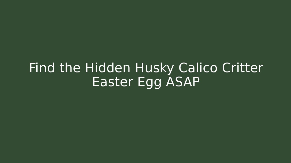 Find the Hidden Husky Calico Critter Easter Egg ASAP