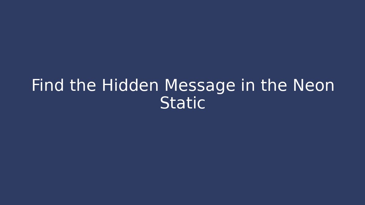 Find the Hidden Message in the Neon Static