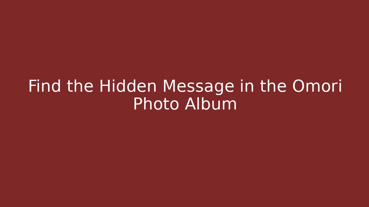 Find the Hidden Message in the Omori Photo Album
