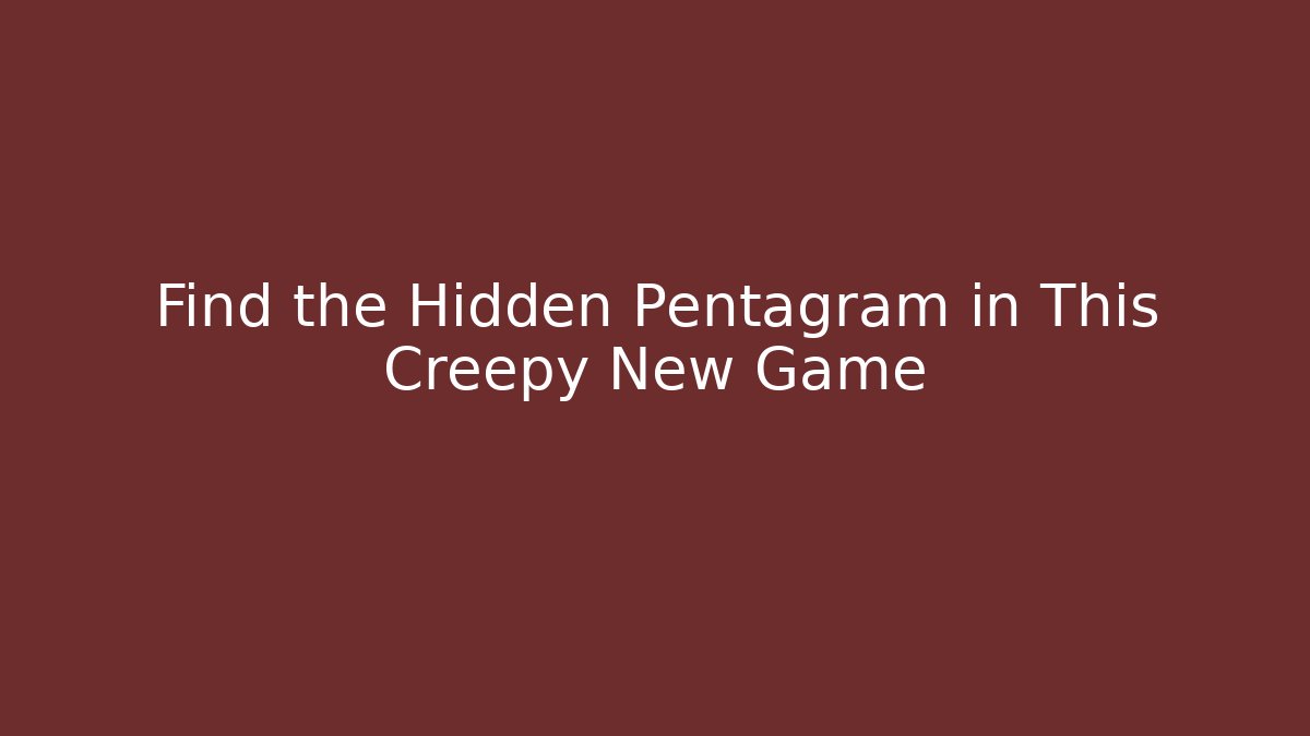 Find the Hidden Pentagram in This Creepy New Game