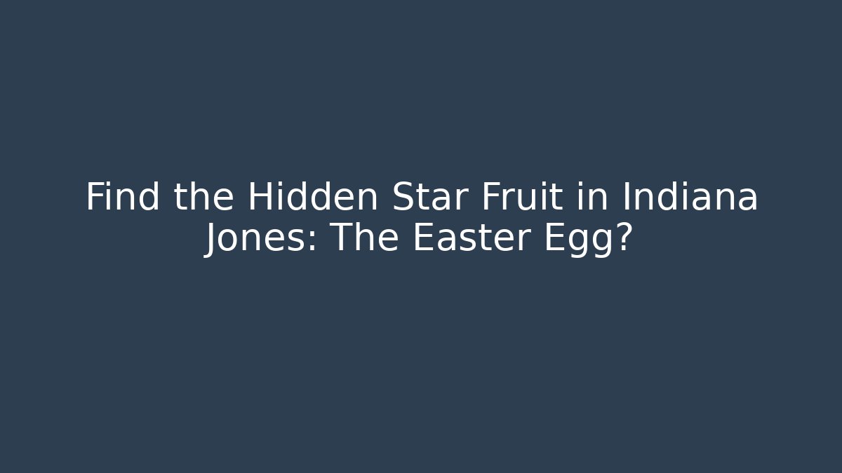 Find the Hidden Star Fruit in Indiana Jones: The Easter Egg?