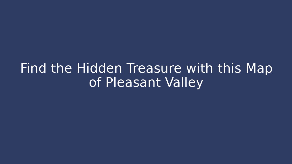 Find the Hidden Treasure with this Map of Pleasant Valley