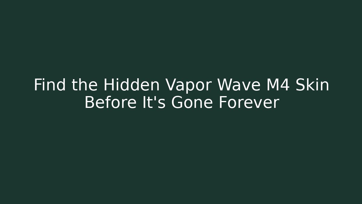 Find the Hidden Vapor Wave M4 Skin Before It's Gone Forever