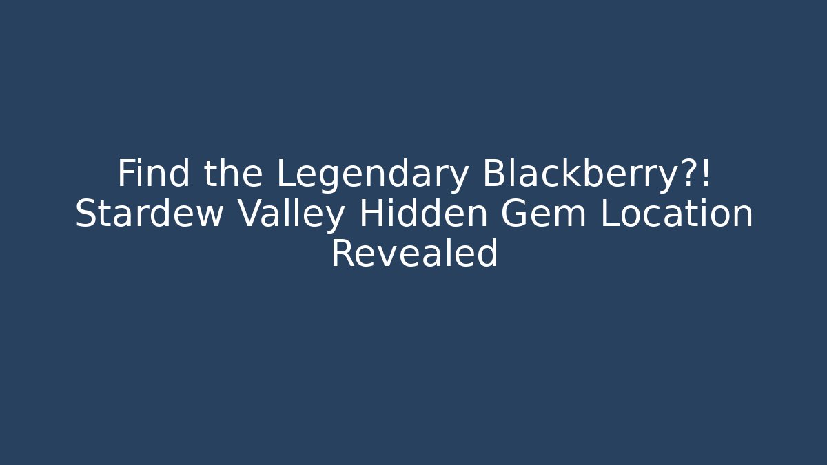Find the Legendary Blackberry?! Stardew Valley Hidden Gem Location Revealed - Critter Realm