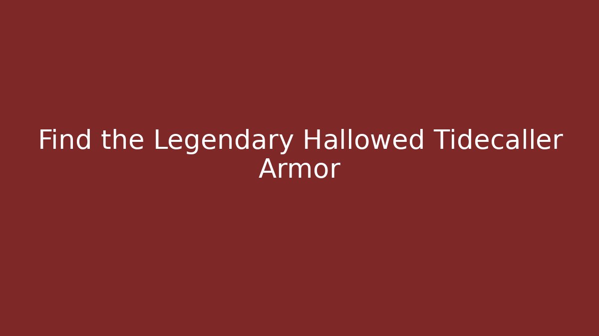 Find the Legendary Hallowed Tidecaller Armor