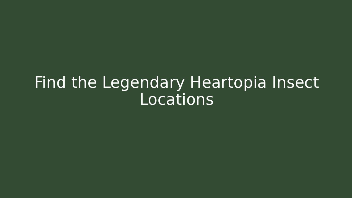 Find the Legendary Heartopia Insect Locations - Critter Realm