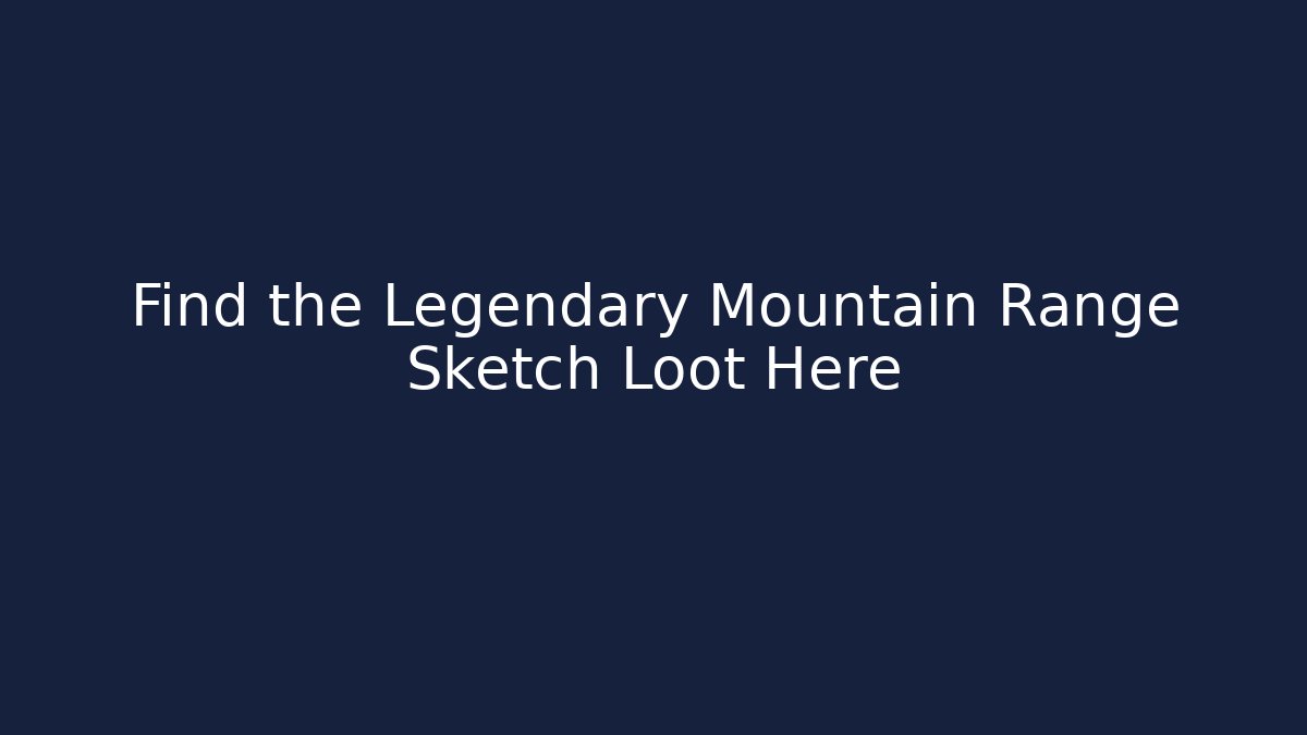 Find the Legendary Mountain Range Sketch Loot Here