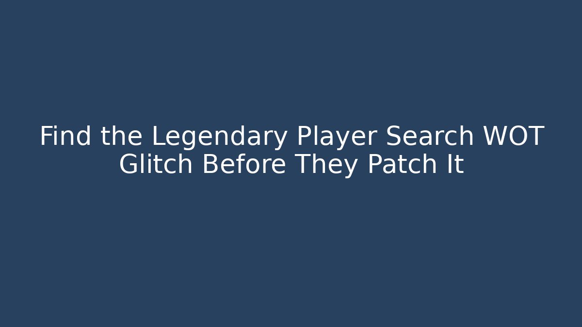 Find the Legendary Player Search WOT Glitch Before They Patch It
