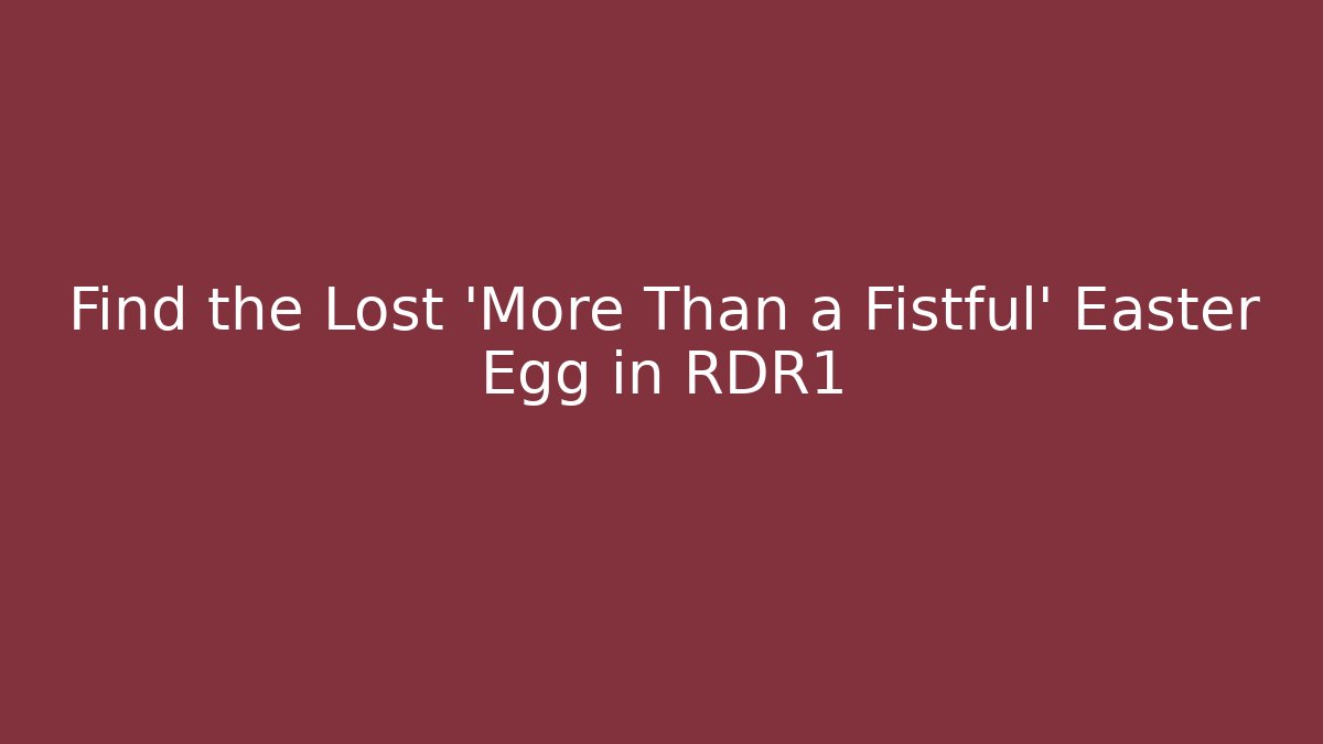 Find the Lost 'More Than a Fistful' Easter Egg in RDR1