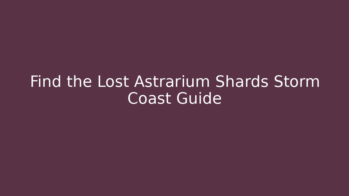 Find the Lost Astrarium Shards Storm Coast Guide - Critter Realm