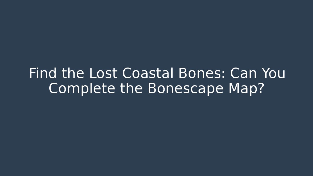 Find the Lost Coastal Bones: Can You Complete the Bonescape Map? - Critter Realm