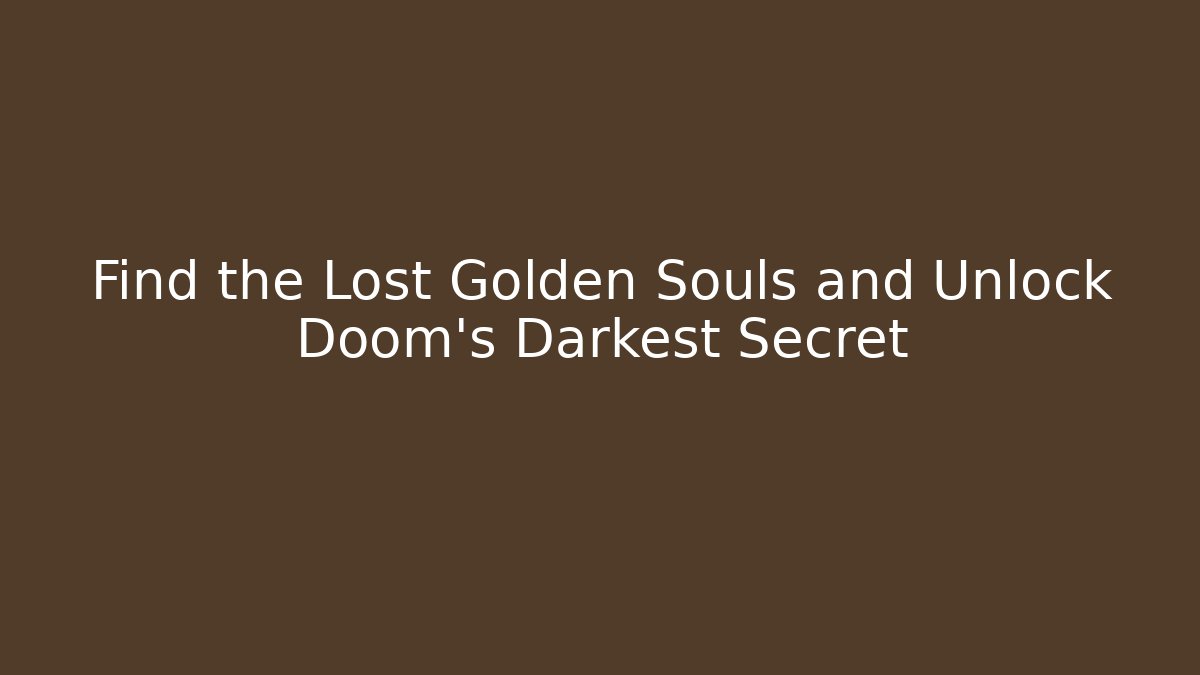 Find the Lost Golden Souls and Unlock Doom's Darkest Secret