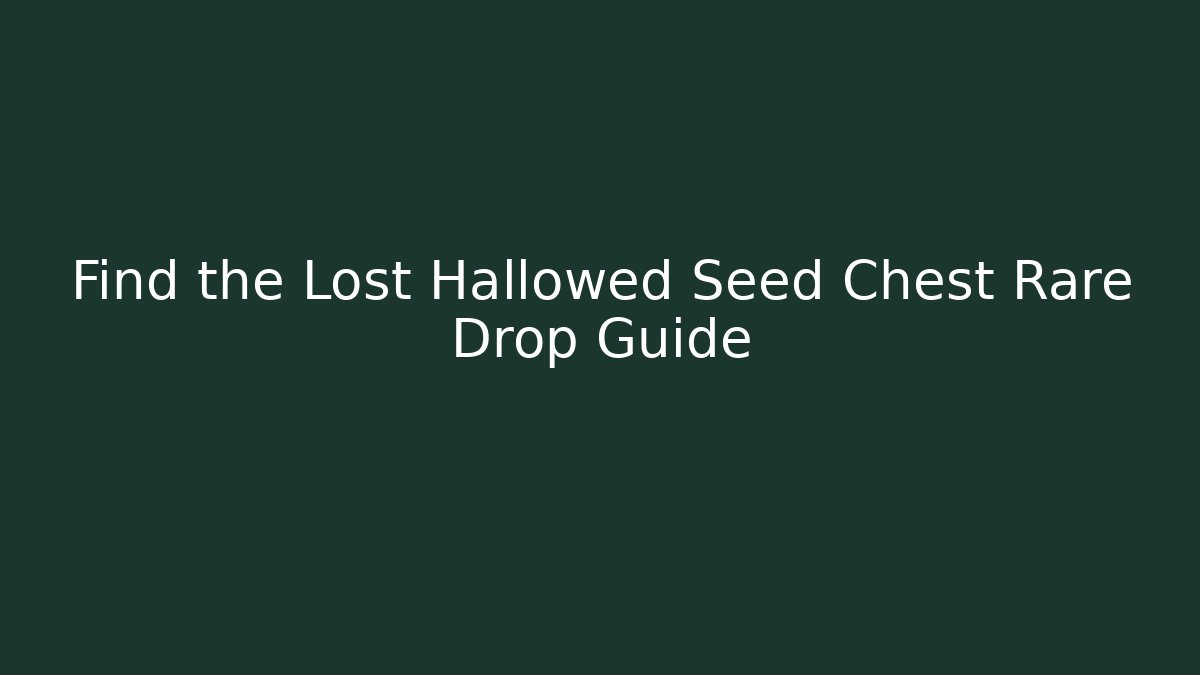 Find the Lost Hallowed Seed Chest Rare Drop Guide