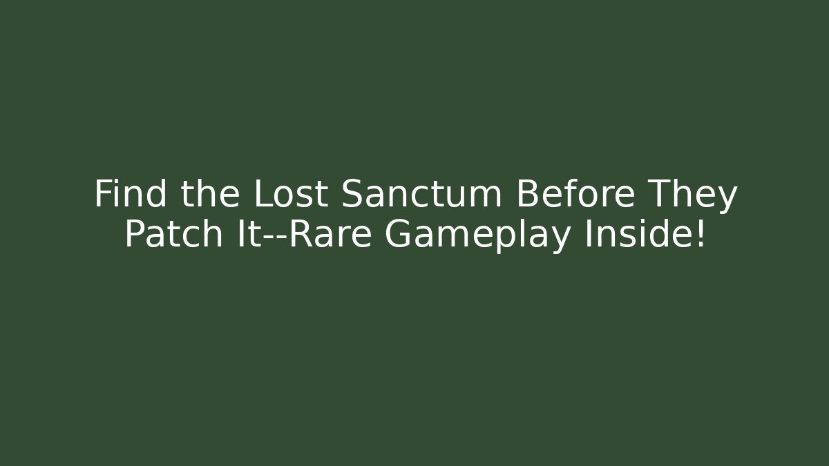 Find the Lost Sanctum Before They Patch It—Rare Gameplay Inside!
