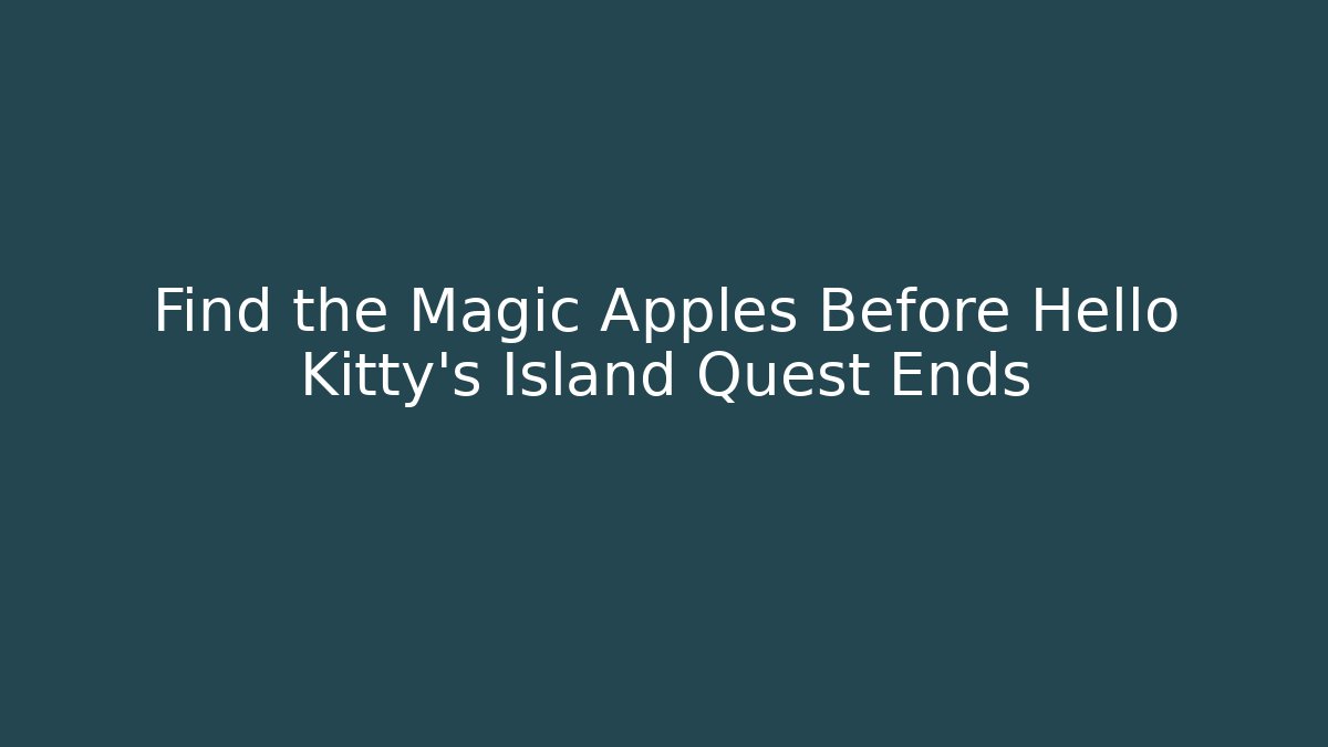 Find the Magic Apples Before Hello Kitty's Island Quest Ends