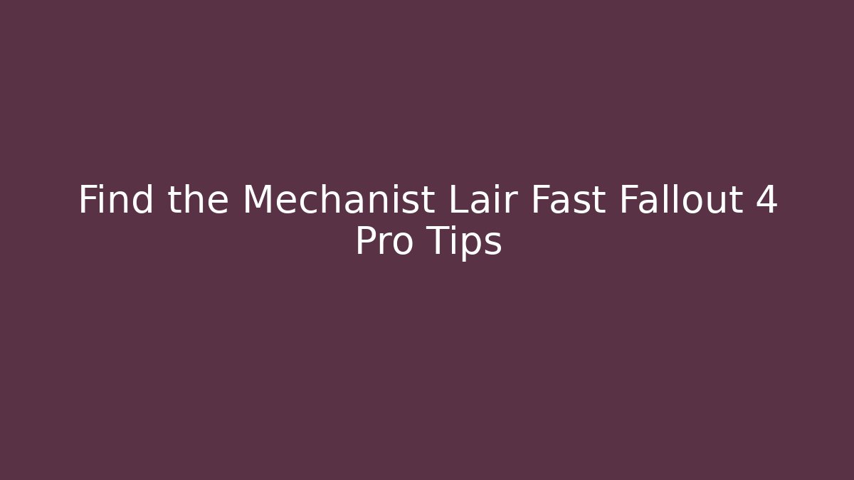 Find the Mechanist Lair Fast Fallout 4 Pro Tips