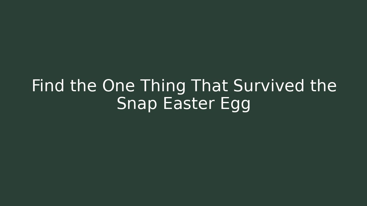 Find the One Thing That Survived the Snap Easter Egg