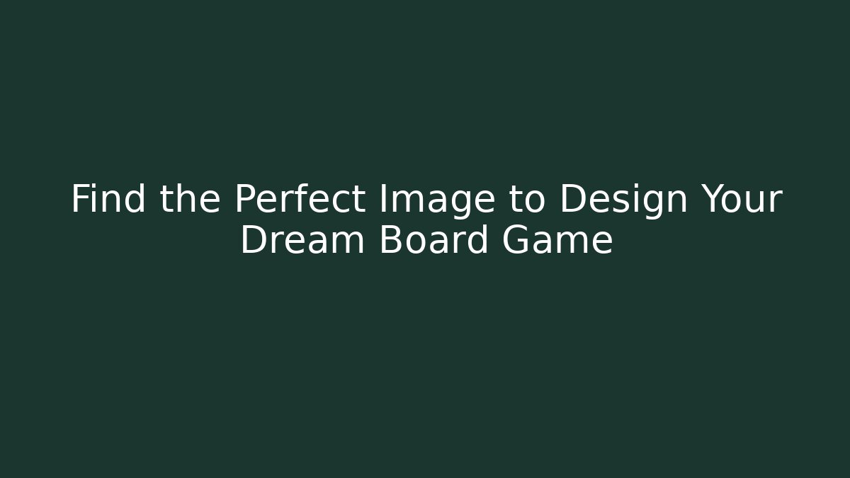 Find the Perfect Image to Design Your Dream Board Game - Critter Realm