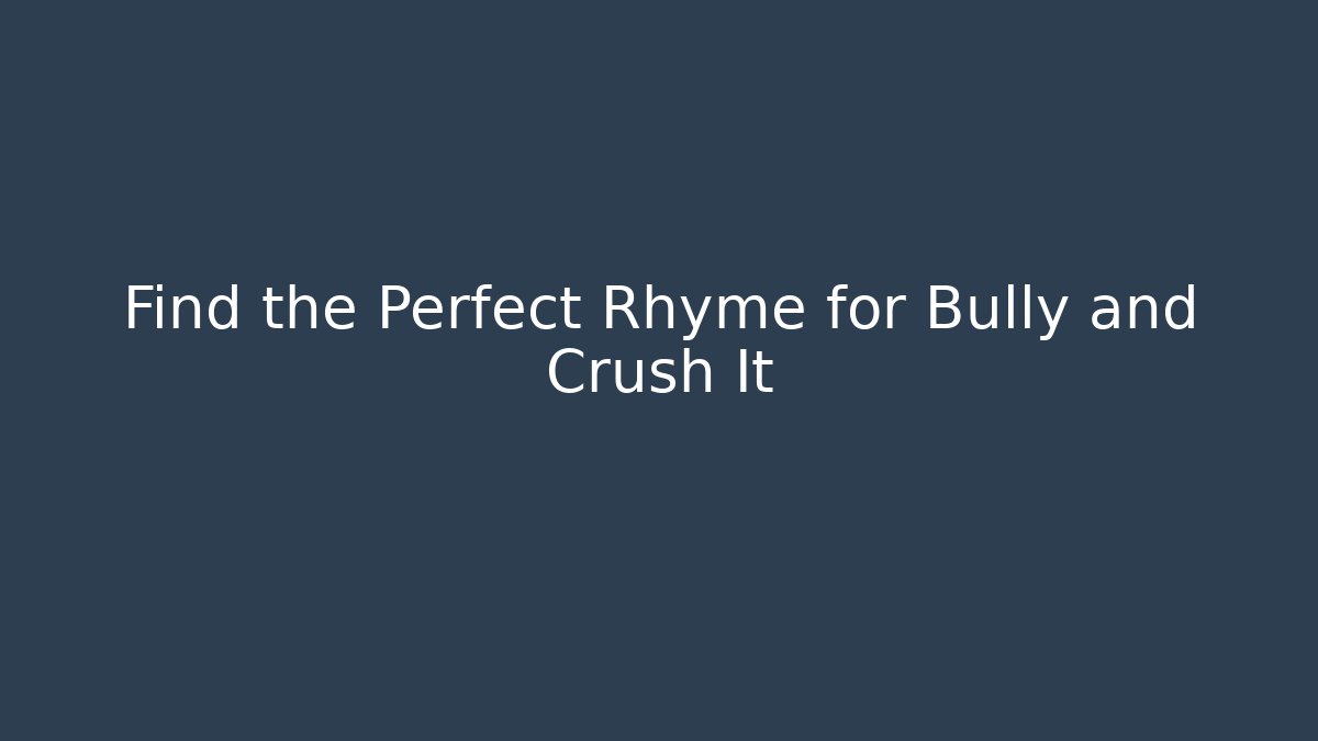 Find the Perfect Rhyme for Bully and Crush It