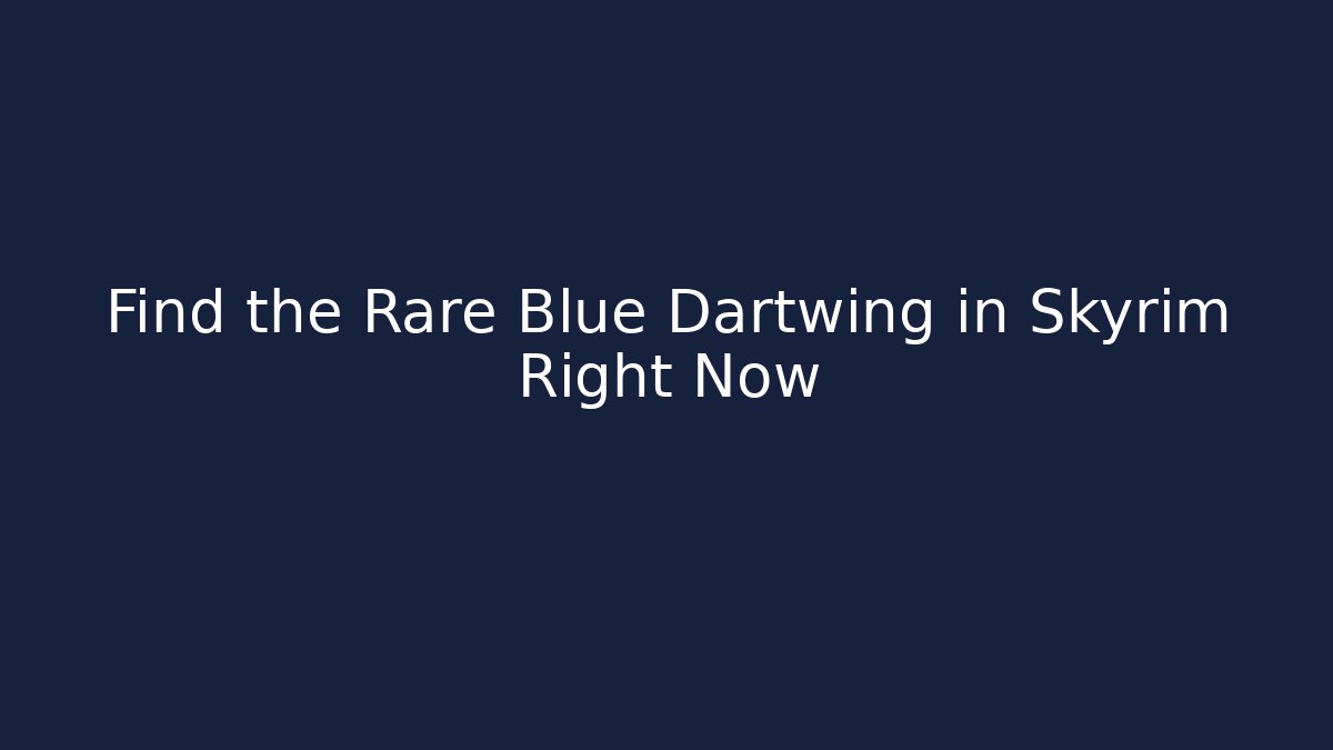 Find the Rare Blue Dartwing in Skyrim Right Now