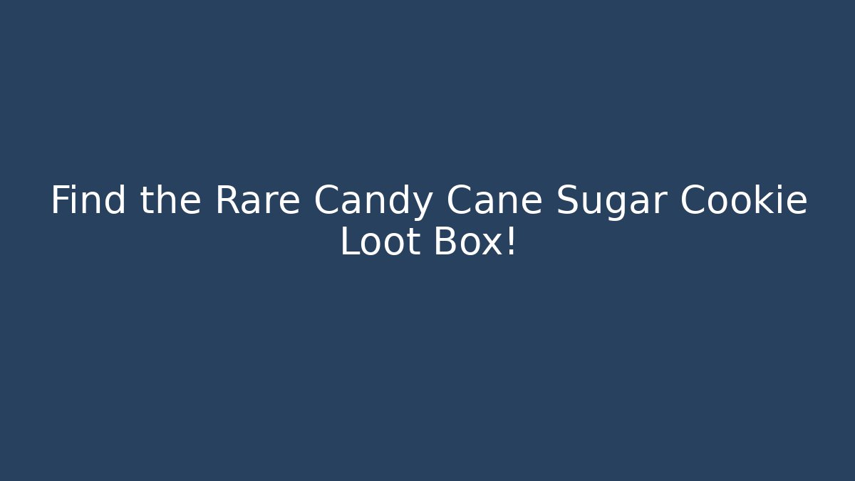 Find the Rare Candy Cane Sugar Cookie Loot Box!
