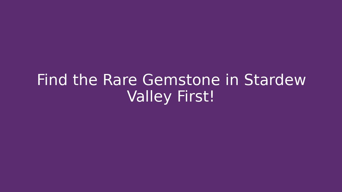 Find the Rare Gemstone in Stardew Valley First!