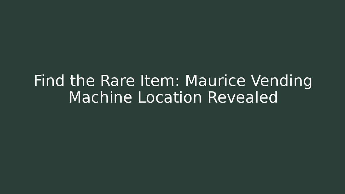 Find the Rare Item: Maurice Vending Machine Location Revealed
